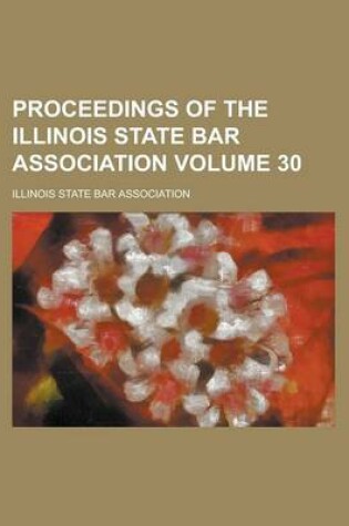 Cover of Proceedings of the Illinois State Bar Association Volume 30