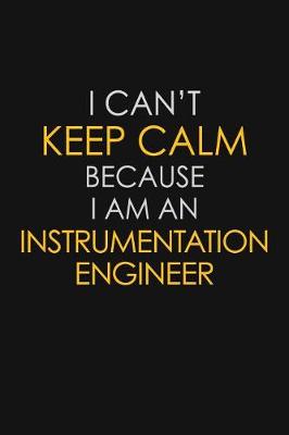 Book cover for I Can't Keep Calm Because I Am An Instrumentation Engineer