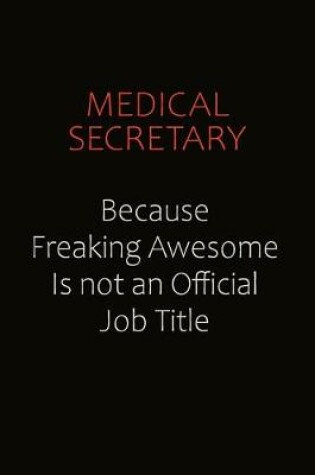 Cover of Medical secretary Because Freaking Awesome Is Not An Official job Title