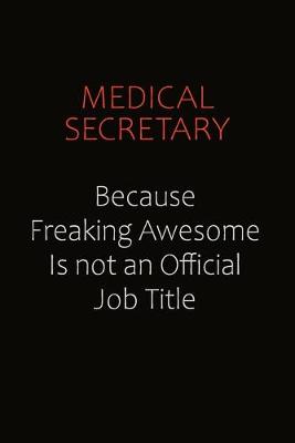 Book cover for Medical secretary Because Freaking Awesome Is Not An Official job Title