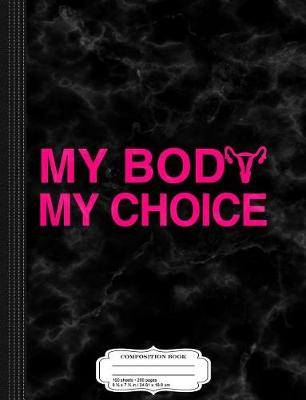 Book cover for My Body My Choice Women's Rights Composition Notebook