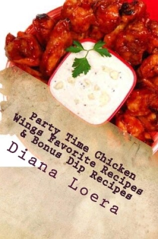 Cover of Party Time Chicken Wings Favorite Recipes & Bonus Dip Recipes