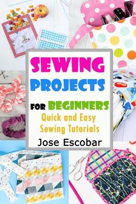 Book cover for Sewing Projects for Beginners Quick and Easy Sewing Tutorials