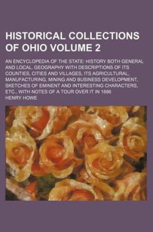 Cover of Historical Collections of Ohio; An Encyclopedia of the State History Both General and Local, Geography with Descriptions of Its Counties, Cities and Villages, Its Agricultural, Manufacturing, Mining and Business Development, Volume 2