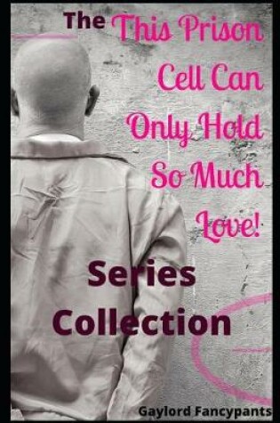 Cover of The 'this Prison Cell Can Only Hold So Much Love!' Series Collection