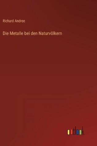 Cover of Die Metalle bei den Naturvölkern