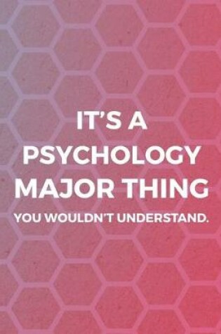 Cover of It's A Psychology Major Thing You Wouldn't Understand.