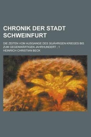 Cover of Chronik Der Stadt Schweinfurt; Die Zeiten Vom Ausgange Des 30jahrigen Krieges Bis Zum Gegenwartigen Jahrhundert; 1