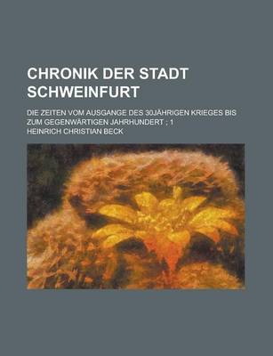 Book cover for Chronik Der Stadt Schweinfurt; Die Zeiten Vom Ausgange Des 30jahrigen Krieges Bis Zum Gegenwartigen Jahrhundert; 1