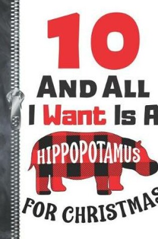 Cover of 10 And All I Want Is A Hippopotamus For Christmas