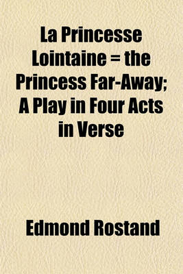 Book cover for La Princesse Lointaine = the Princess Far-Away; A Play in Four Acts in Verse