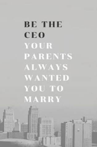 Cover of Be The CEO Your Parents Always Wanted You To Marry