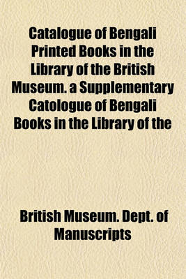 Book cover for Catalogue of Bengali Printed Books in the Library of the British Museum. a Supplementary Catologue of Bengali Books in the Library of the