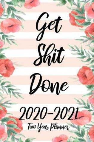 Cover of Get Shit Done 2020-2021 Two Year Planner