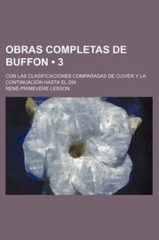 Cover of Obras Completas de Buffon (3); Con Las Clasificaciones Comparadas de Cuvier y La Continuacion Hasta El Dia