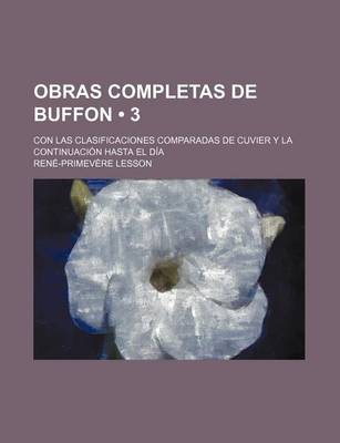 Book cover for Obras Completas de Buffon (3); Con Las Clasificaciones Comparadas de Cuvier y La Continuacion Hasta El Dia