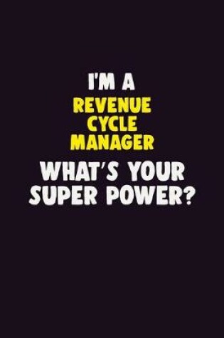 Cover of I'M A Revenue Cycle Manager, What's Your Super Power?