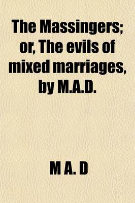 Book cover for The Massingers; Or, the Evils of Mixed Marriages, by M.A.D Or, the Evils of Mixed Marriages, by M.A.D.