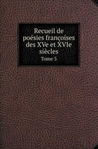 Cover of Recueil de po�sies fran�oises des XVe et XVIe si�cles Tome 3