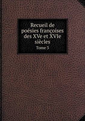 Book cover for Recueil de po�sies fran�oises des XVe et XVIe si�cles Tome 3