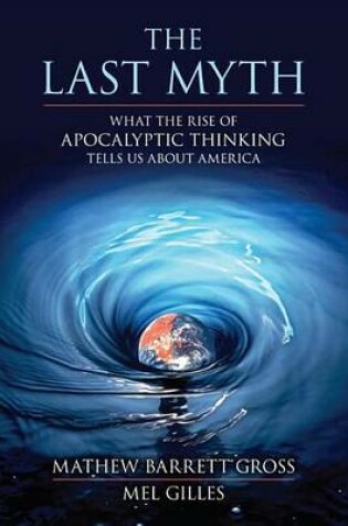 Cover of Last Myth, The: What the Rise of Apocalyptic Thinking Tells Us about America