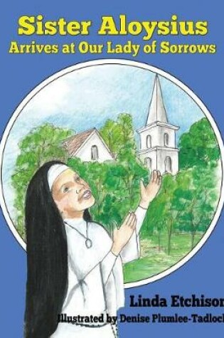 Cover of Sister Aloysius Arrives at Our Lady of Sorrows