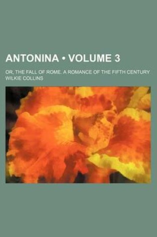 Cover of Antonina (Volume 3 ); Or, the Fall of Rome. a Romance of the Fifth Century