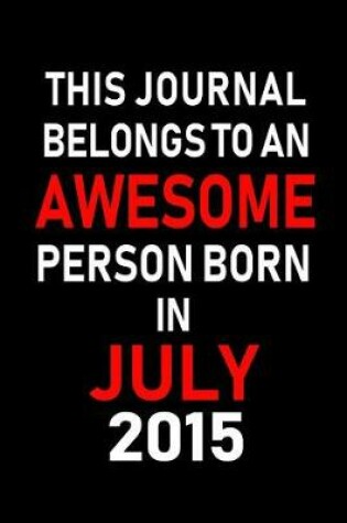 Cover of This Journal belongs to an Awesome Person Born in July 2015