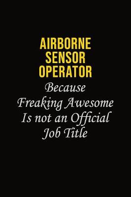 Book cover for Airborne Sensor Operator Because Freaking Awesome Is Not An Official Job Title