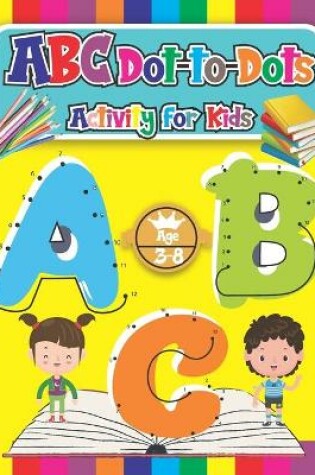 Cover of ABC Dot-to-Dots Activity for Kids Ages 3-8