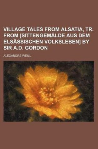 Cover of Village Tales from Alsatia, Tr. from [Sittengemalde Aus Dem Elsassischen Volksleben] by Sir A.D. Gordon