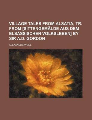 Book cover for Village Tales from Alsatia, Tr. from [Sittengemalde Aus Dem Elsassischen Volksleben] by Sir A.D. Gordon