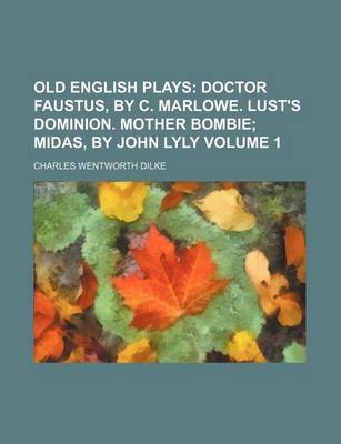 Book cover for Old English Plays; Doctor Faustus, by C. Marlowe. Lust's Dominion. Mother Bombie Midas, by John Lyly Volume 1