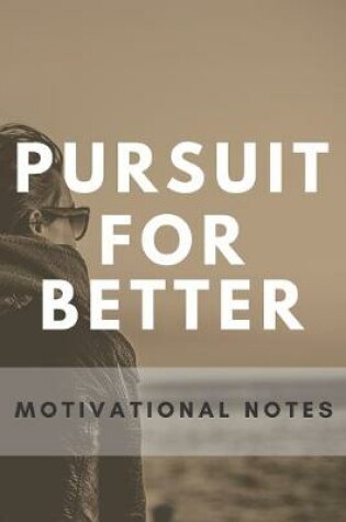 Cover of Pursuit For Better Motivation Quotes Notebook