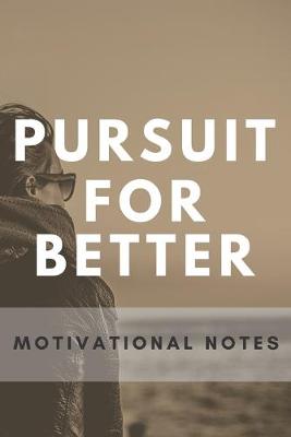 Book cover for Pursuit For Better Motivation Quotes Notebook