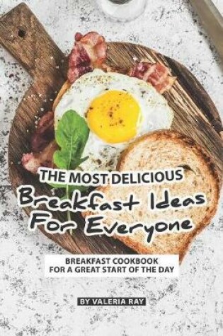 Cover of The Most Delicious Breakfast Ideas for Everyone