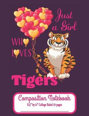 Book cover for Just A Girl Who Loves Tigers Composition Notebook 8.5" by 11" College Ruled 70 pages