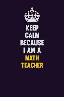 Book cover for Keep Calm Because I Am A math teacher