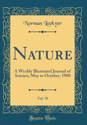Book cover for Nature, Vol. 78: A Weekly Illustrated Journal of Science; May to October, 1908 (Classic Reprint)