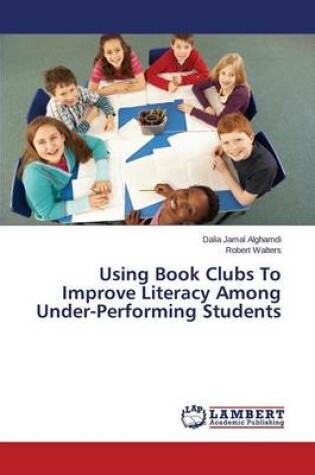 Cover of Using Book Clubs To Improve Literacy Among Under-Performing Students