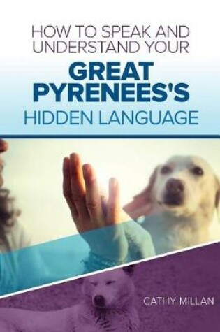 Cover of How to Speak and Understand Your Great Pyrenees's Hidden Language