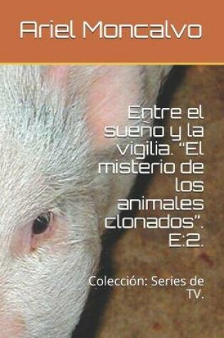 Cover of Entre el sueño y la vigilia. "El misterio de los animales clonados". E