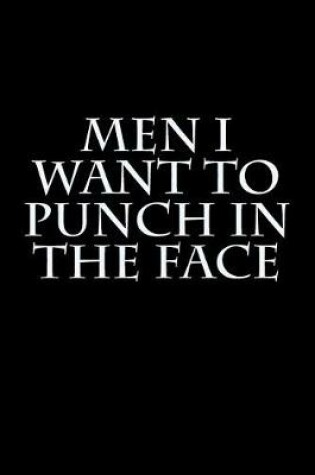 Cover of Men I Want to Punch in the Face