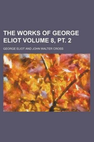 Cover of The Works of George Eliot Volume 8, PT. 2