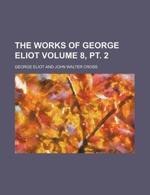 Book cover for The Works of George Eliot Volume 8, PT. 2