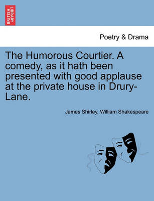 Book cover for The Humorous Courtier. a Comedy, as It Hath Been Presented with Good Applause at the Private House in Drury-Lane.