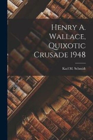 Cover of Henry A. Wallace, Quixotic Crusade 1948