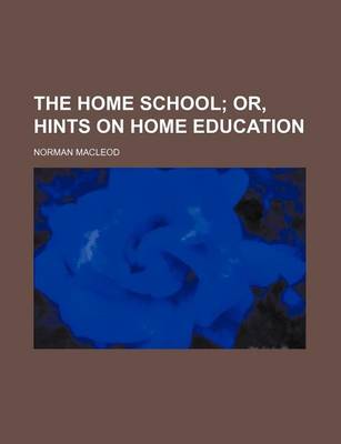 Book cover for The Home School; Or, Hints on Home Education