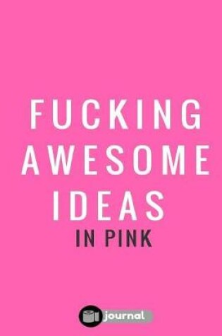 Cover of Fucking Awesome Ideas In Pink
