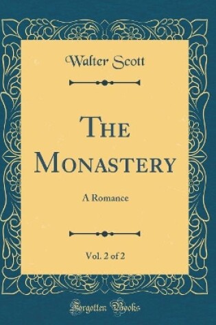 Cover of The Monastery, Vol. 2 of 2: A Romance (Classic Reprint)